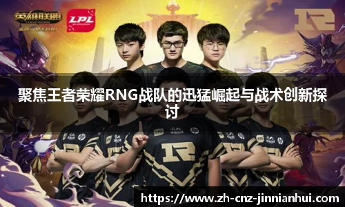 聚焦王者荣耀RNG战队的迅猛崛起与战术创新探讨