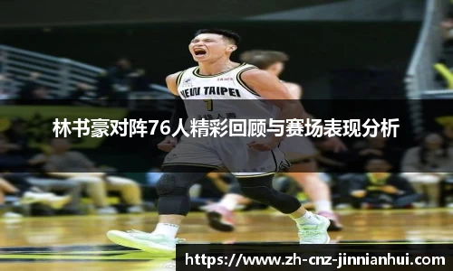林书豪对阵76人精彩回顾与赛场表现分析